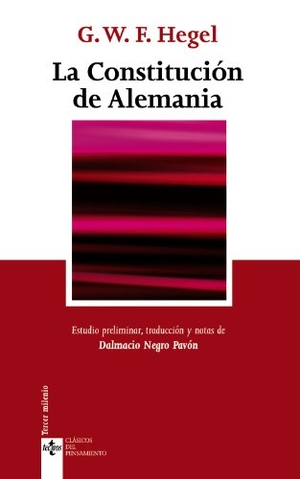 Hegel, Georg Wilhelm Friedrich / Dalmacio Negro Pavón. La Constitución de Alemania : iniciativa política. Editorial Tecnos, 2010.