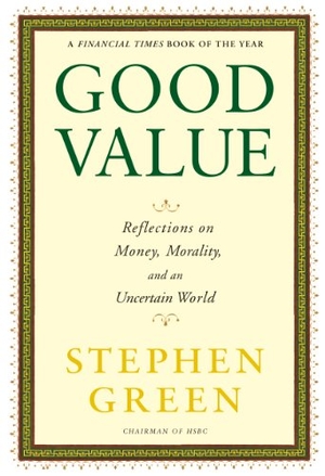 Green, Stephen. Good Value - Reflections on Money, Morality, and an Uncertain World. Grove Atlantic, 2011.