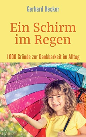 Becker, Gerhard. Ein Schirm im Regen - 1000 Gründe zur Dankbarkeit im Alltag. Books on Demand, 2018.