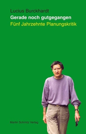 Burckhardt, Lucius. Gerade noch gutgegangen - Fünf Jahrzehnte Planungskritik. Schmitz, Martin Verlag, 2022.