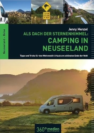 Menzel, Jenny. Als Dach der Sternenhimmel - Camping in Neuseeland - Tipps und Tricks für den Wohnmobil-Urlaub am schönsten Ende der Welt. 360 grad medien, 2019.