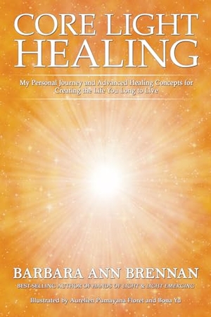 Brennan, Barbara Ann. Core Light Healing - My Personal Journey and Advanced Healing Concepts for Creating the Life You Long to Live. Penguin Random House LLC, 2022.