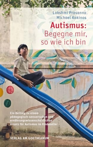 Prasanna, Lakshmi / Michael Kokinos. Autismus: Begegne mir, so wie ich bin - Ein Beitrag zu einem pädagogisch-sensorischen und ernährungswissenschaftlichen Ansatz für Autismus im Kindesalter. Verlag am Goetheanum, 2023.