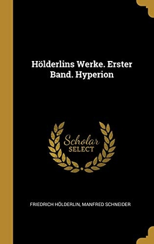 Hölderlin, Friedrich / Manfred Schneider. Hölderlins Werke. Erster Band. Hyperion. Creative Media Partners, LLC, 2018.