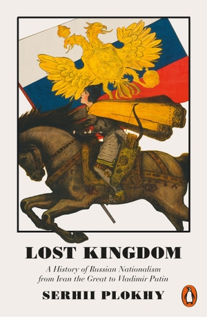 Plokhy, Serhii. Lost Kingdom - A History of Russian Nationalism from Ivan the Great to Vladimir Putin. Penguin Books Ltd (UK), 2018.
