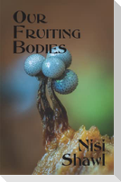 Our Fruiting Bodies