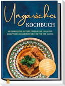 Ungarisches Kochbuch: Die leckersten, authentischen und einfachen Rezepte der ungarischen Küche für den Alltag - inkl. Getränken, Brotrezepten, Salaten, Suppen, Desserts u.v.m.
