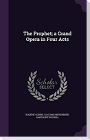 The Prophet; a Grand Opera in Four Acts
