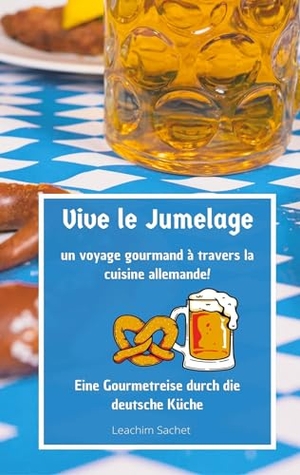 Sachet, Leachim. Vive le jumelage - un voyage gourmand à travers la cuisine allemande - Eine Gourmetreise durch die deutsche Küche. tredition, 2023.