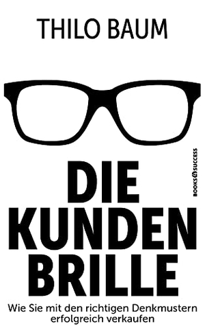 Baum, Thilo. Die Kundenbrille - Wie Sie mit den richtigen Denkmustern erfolgreich verkaufen. BOOKS4SUCCESS, 2022.