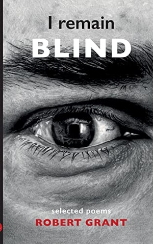 Grant, Robert. I remain blind - Selected Poems. Books on Demand, 2022.