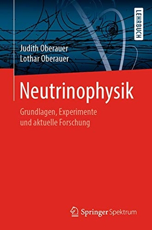 Oberauer, Lothar / Judith Oberauer. Neutrinophysik - Grundlagen, Experimente und aktuelle Forschung. Springer Vieweg, 2019.
