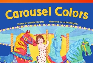 Edwards, Amelia. Carousel Colors. Teacher Created Materials, 2013.
