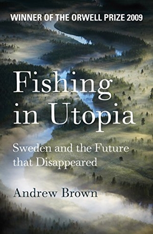 Brown, Andrew. Fishing In Utopia - Sweden And The Future That Disappeared. Granta Books, 2009.