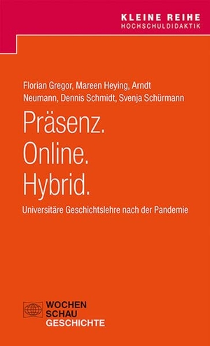 Gregor, Florian / Heying, Mareen et al. Präsenz. Online. Hybrid. - Universitäre Geschichtslehre nach der Pandemie. Wochenschau Verlag, 2022.
