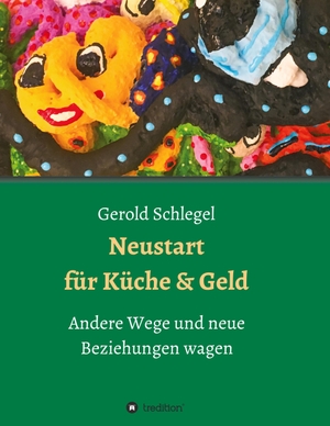 Schlegel, Gerold. Neustart für Küche und Geld - Andere Wege und neue Beziehungen wagen. tredition, 2020.