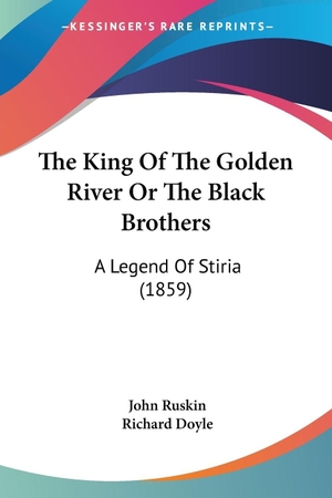 Ruskin, John. The King Of The Golden River Or The Black Brothers - A Legend Of Stiria (1859). Kessinger Publishing, LLC, 2009.
