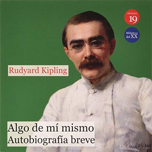 Kipling, Rudyard. Algo de mi mismo : autobiografía breve. Ediciones 19, 2020.