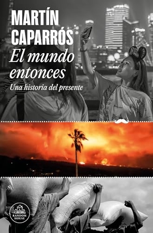 Caparros, Martín. El Mundo Entonces: Una Historia del Presente / The World Then: A History of the Present. Prh Grupo Editorial, 2024.