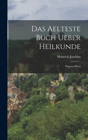 Joachim, Heinrich. Das aelteste Buch ueber Heilkunde - Papyros Ebers. Creative Media Partners, LLC, 2022.