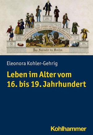 Kohler-Gehrig, Eleonora. Leben im Alter vom 16. bis 19. Jahrhundert. Kohlhammer W., 2022.