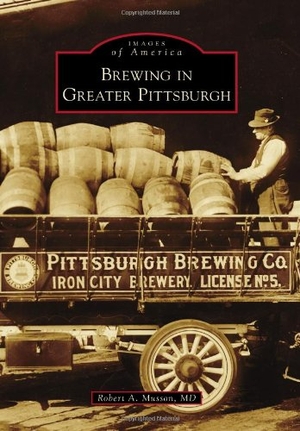 Musson. Brewing in Greater Pittsburgh. Arcadia Publishing (SC), 2012.