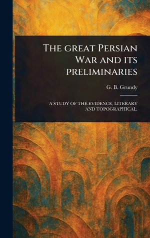 Grundy, G. B.. The Great Persian War and Its Preliminaries. Legare Street Press, 2025.
