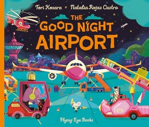 Kosara, Tori. The Good Night Airport. Flying Eye Books Ltd., 2025.