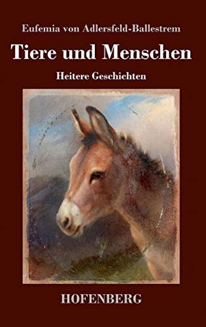Adlersfeld-Ballestrem, Eufemia Von. Tiere und Menschen - Heitere Geschichten. Hofenberg, 2018.