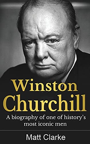 Clarke, Matt. Winston Churchill - A Biography of one of history's most iconic men. Ingram Publishing, 2021.
