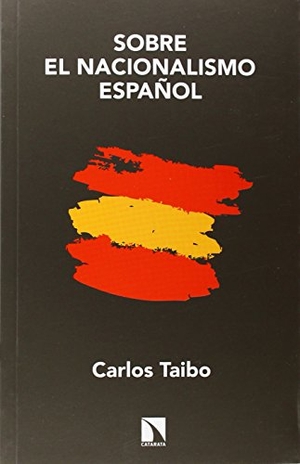 Taibo Arias, Carlos. Sobre el nacionalismo español. Los Libros de la Catarata, 2014.