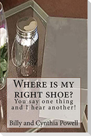 Where is my right shoe/ You say one thing and I hear another!