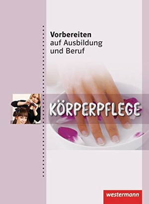 Forstner, Marianne / Martina Horvath-Grunwald. Vorbereiten auf Ausbildung und Beruf. Körperpflege. Schülerbuch. Westermann Berufl.Bildung, 2012.