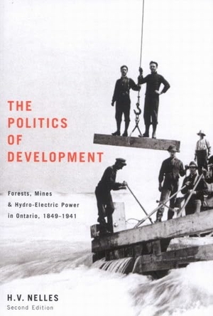 Nelles. The Politics of Development - Forests, Mines, and Hydro-Electric Power in Ontario, 1849-1941. McGill-Queen's University Press, 2005.