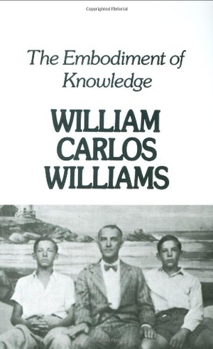 Williams, William Carlos. Embodiment of Knowledge. New Directions Publishing Corporation, 1974.