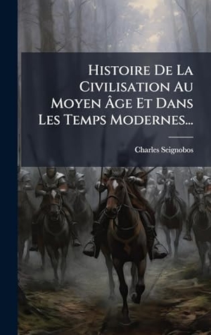 Seignobos, Charles. Histoire De La Civilisation Au Moyen Ãge Et Dans Les Temps Modernes.... Tradd Street Press, 2025.