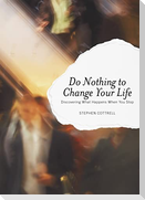 Do Nothing to Change Your Life