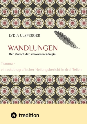 Ulsperger, Lydia. Wandlungen - Trauma - ein autobiografischer Heilungsbericht in drei Teilen, Teil zwei - der Marsch der schwarzen Königin. tredition, 2022.