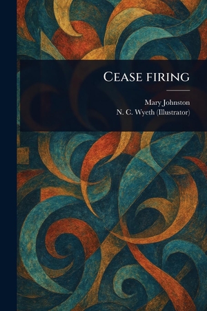 Johnston, Mary / N C Wyeth. Cease Firing. Creative Media Partners, LLC, 2025.