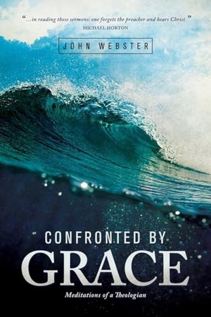 Webster, John. Confronted by Grace - Meditations of a Theologian. Baker Publishing Group, 2015.