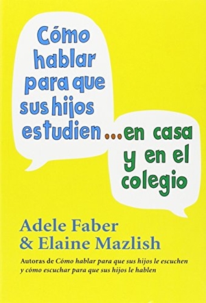 Faber, Adele / Elaine Mazlish. Cómo hablar para que sus hijos estudien en casa y en el colegio. Ediciones Medici, S.L., 2002.