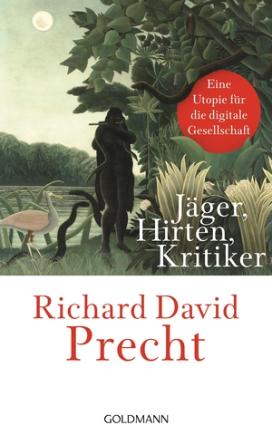 Precht, Richard David. Jäger, Hirten, Kritiker - Eine Utopie für die digitale Gesellschaft. Goldmann Verlag, 2018.