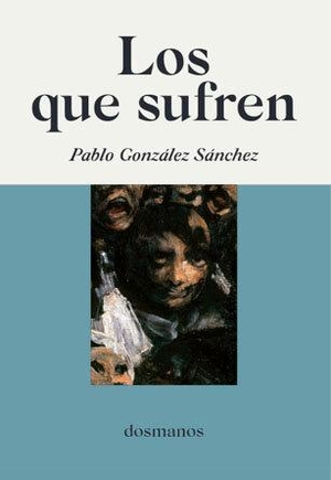 Sánchez González, Pablo / Pablo González. Los que sufren. Editorial Dosmanos, 2021.