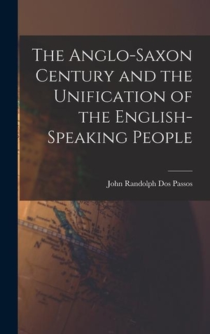 Randolph Dos Passos, John. The Anglo-Saxon Century and the Unification of the English-Speaking People. Creative Media Partners, LLC, 2022.