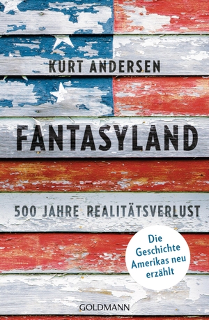 Andersen, Kurt. Fantasyland - 500 Jahre Realitätsverlust - Die Geschichte Amerikas neu erzählt. Goldmann TB, 2018.