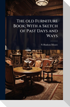 The old Furniture Book; With a Sketch of Past Days and Ways