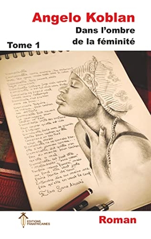 Koblan, Angelo. Dans l'ombre de la féminité, Tome 1. Panafricaines, Editions, 2019.