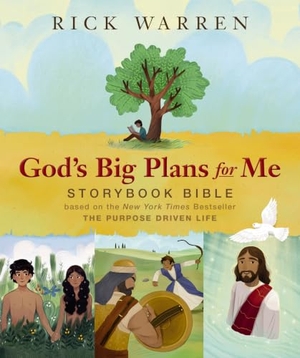 Warren, Rick. God's Big Plans for Me Storybook Bible - Based on the New York Times Bestseller The Purpose Driven Life. Zondervan, 2017.