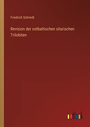Schmidt, Friedrich. Revision der ostbaltischen silurischen Trilobiten. Outlook Verlag, 2022.