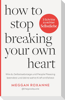 How To Stop Breaking Your Own Heart.
